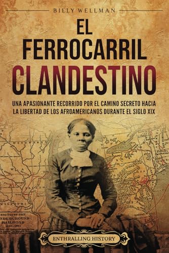 El Ferrocarril clandestine: Una apasionante recorrido por el camino secreto hacia la libertad de los afroamericanos durante el siglo XIX (Historia de Estados Unidos) von Billy Wellman