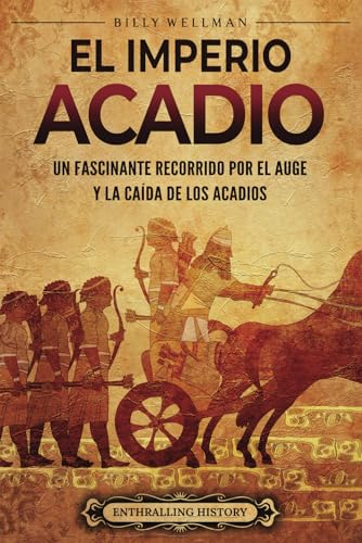 El Imperio acadio: Un fascinante recorrido por el auge y la caída de los acadios (Historia de Mesopotamia) von Billy Wellman