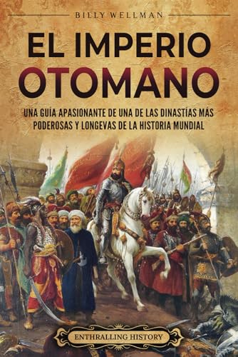 El Imperio otomano: Una guía apasionante de una de las dinastías más poderosas y longevas de la historia mundial (Europa) von Billy Wellman