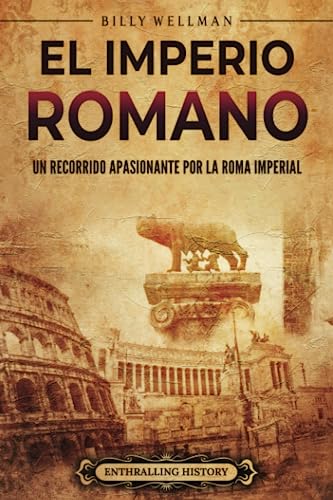 El Imperio romano: Un recorrido apasionante por la Roma imperial (Historia de la Antigua Roma) von Billy Wellman