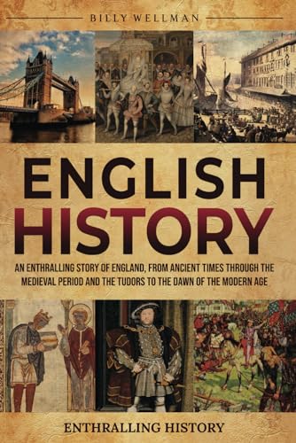 English History: An Enthralling Story of England, from Ancient Times through the Medieval Period and the Tudors to the Dawn of the Modern Age (Exploring the Past) von Billy Wellman