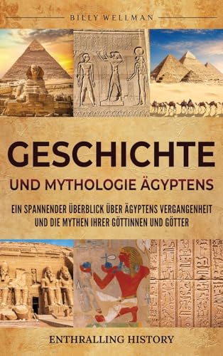 Geschichte und Mythologie Ägyptens: Ein spannender Überblick über Ägyptens Vergangenheit und die Mythen ihrer Göttinnen und Götter Geschichte und Mythologie Ägyptens: Ein spannender Überblick über Ägyptens Vergangenheit und die Mythen ihrer Göttinnen und Götter