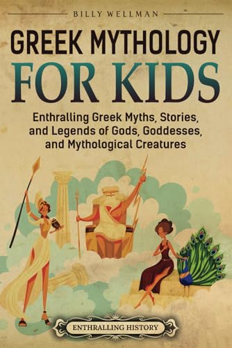 Greek Mythology for Kids: Enthralling Greek Myths, Stories, and Legends of Gods, Goddesses, and Mythological Creatures (Travel through Time) von Billy Wellman
