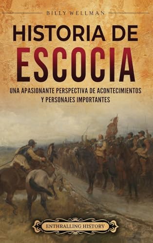 Historia de Escocia: Una apasionante perspectiva de acontecimientos y personajes importantes Historia de Escocia: Una apasionante perspectiva de acontecimientos y personajes importantes von Billy Wellman
