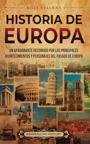 Historia de Europa: Un apasionante recorrido por los principales acontecimientos y personajes del pasado de Europa Historia de Europa: Un apasionante recorrido por los principales acontecimientos y personajes del pasado de Europa