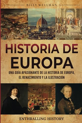 Historia de Europa: Una guía apasionante de la historia de Europa, el Renacimiento y la Ilustración (Explorando el pasado) von Billy Wellman