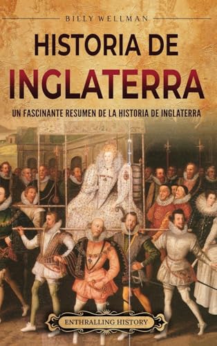Historia de Inglaterra: Un fascinante resumen de la historia de Inglaterra Historia de Inglaterra: Un fascinante resumen de la historia de Inglaterra von Billy Wellman