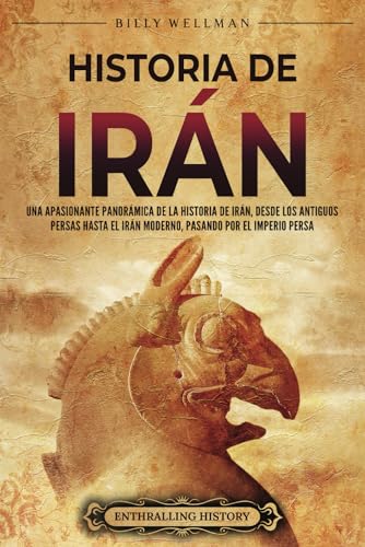 Historia de Irán: Una apasionante panorámica de la historia de Irán, desde los antiguos persas hasta el Irán moderno, pasando por el Imperio persa (Explorando el Oriente Próximo) von Billy Wellman