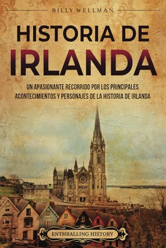 Historia de Irlanda: Un apasionante recorrido por los principales acontecimientos y personajes de la historia de Irlanda (Europa)