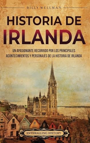 Historia de Irlanda: Un apasionante recorrido por los principales acontecimientos y personajes de la historia de Irlanda Historia de Irlanda: Un apasionante recorrido por los principales acontecimientos y personajes de la historia de Irlanda von Billy Wellman
