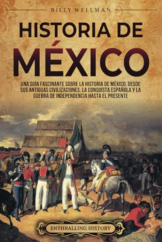 Historia de México: Una guía fascinante sobre la historia de México, desde sus antiguas civilizaciones, la conquista española y la guerra de independencia hasta el presente (Mesoamérica) von Billy Wellman