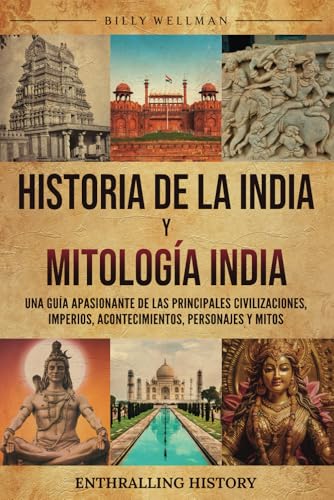 Historia de la India y Mitología India: Una guía apasionante de las principales civilizaciones, imperios, acontecimientos, personajes y mitos (Explorando el pasado) von Billy Wellman
