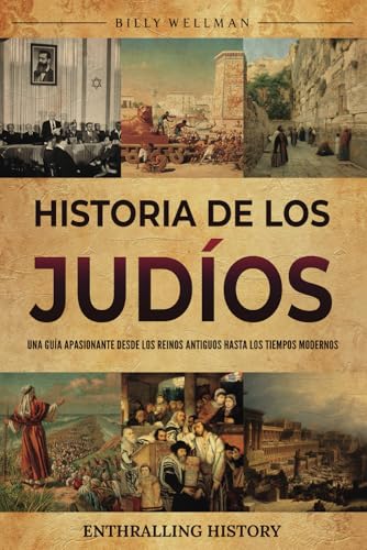 Historia de los judíos: Una guía apasionante desde los reinos antiguos hasta los tiempos modernos (Explorando el pasado) von Billy Wellman