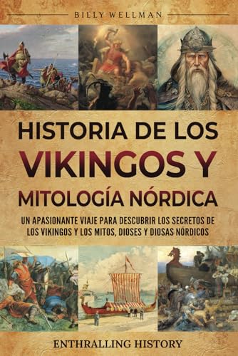 Historia de los vikingos y mitología nórdica: Un apasionante viaje para descubrir los secretos de los vikingos y los mitos, dioses y diosas nórdicos (Explorando el pasado) von Billy Wellman