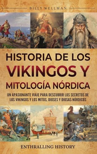 Historia de los vikingos y mitología nórdica: Un apasionante viaje para descubrir los secretos de los vikingos y los mitos, dioses y diosas nórdicos Historia de los vikingos y mitología nórdica: Un apasionante viaje para descubrir los secretos de los vikingos y los mitos, dioses y diosas nórdicos von Billy Wellman