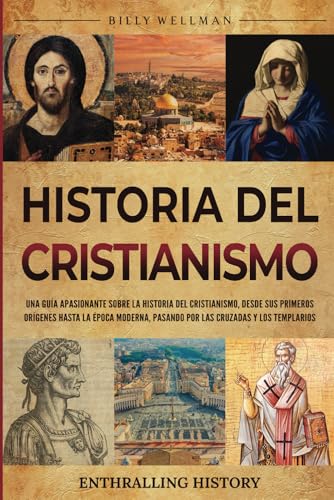 Historia del cristianismo: Una guía apasionante sobre la historia del cristianismo, desde sus primeros orígenes hasta la época moderna, pasando por las Cruzadas y los Templarios (Explorando el pasado) Historia del cristianismo: Una guía apasionante sobre la historia del cristianismo, desde sus primeros orígenes hasta la época moderna, pasando por las Cruzadas y los Templarios (Explorando el pasado) von Billy Wellman