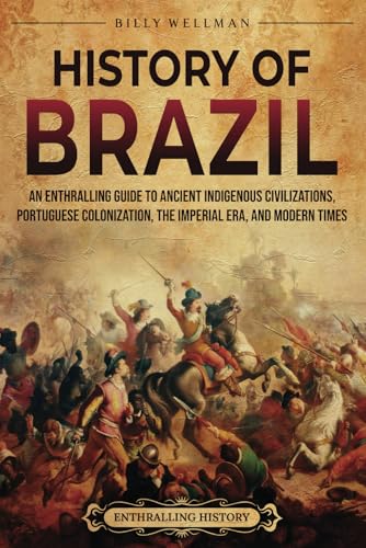 History of Brazil: An Enthralling Guide to Ancient Indigenous Civilizations, Portuguese Colonization, the Imperial Era, and Modern Times (Brazil's Epic Stories) History of Brazil: An Enthralling Guide to Ancient Indigenous Civilizations, Portuguese Colonization, the Imperial Era, and Modern Times (Brazil's Epic Stories) von Billy Wellman
