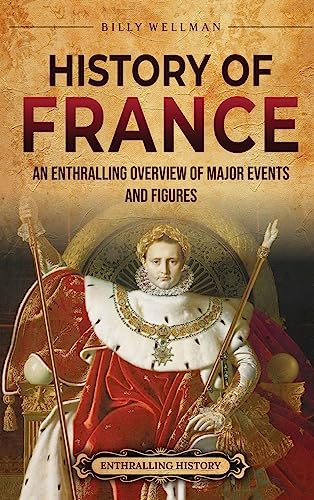 History of France: An Enthralling Overview of Major Events and Figures History of France: An Enthralling Overview of Major Events and Figures