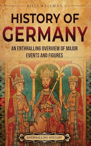 History of Germany: An Enthralling Overview of Major Events and Figures History of Germany: An Enthralling Overview of Major Events and Figures von Billy Wellman