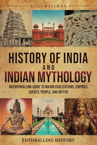 History of India and Indian Mythology: An Enthralling Guide to Major Civilizations, Empires, Events, People, and Myths (Exploring the Past) von Billy Wellman