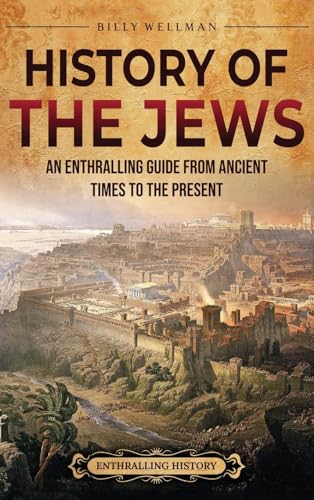 History of the Jews: An Enthralling Guide from Ancient Times to the Present History of the Jews: An Enthralling Guide from Ancient Times to the Present