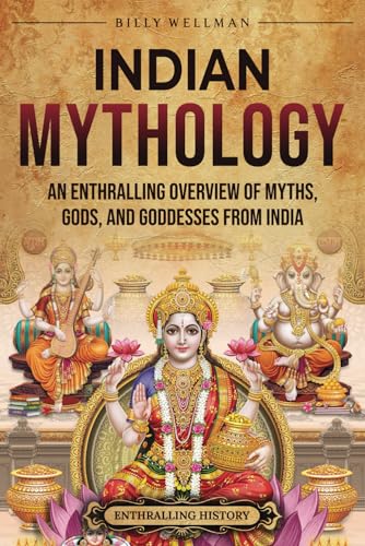Indian Mythology: An Enthralling Overview of Myths, Gods, and Goddesses from India (Asia) von Billy Wellman