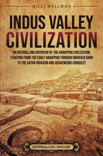 Indus Valley Civilization: An Enthralling Overview of the Harappan Civilization, Starting from the Early Harappan through Mohenjo-daro to the Aryan Invasion and Achaemenid Conquest Indus Valley Civilization: An Enthralling Overview of the Harappan Civilization, Starting from the Early Harappan through Mohenjo-daro to the Aryan Invasion and Achaemenid Conquest von Billy Wellman
