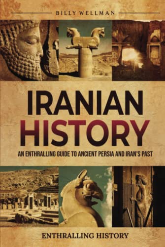 Iranian History: An Enthralling Guide to Ancient Persia and Iran's Past (Exploring the Past) von Billy Wellman