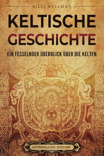 Keltische Geschichte: Ein fesselnder Überblick über die Kelten (Das alte Großbritannien) von Billy Wellman