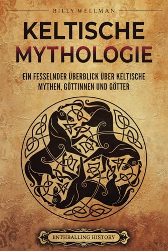 Keltische Mythologie: Ein fesselnder Überblick über keltische Mythen, Göttinnen und Götter (Das alte Großbritannien)