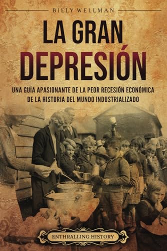 La Gran Depresión: Una guía apasionante de la peor recesión económica de la historia del mundo industrializado (Períodos históricos) von Billy Wellman