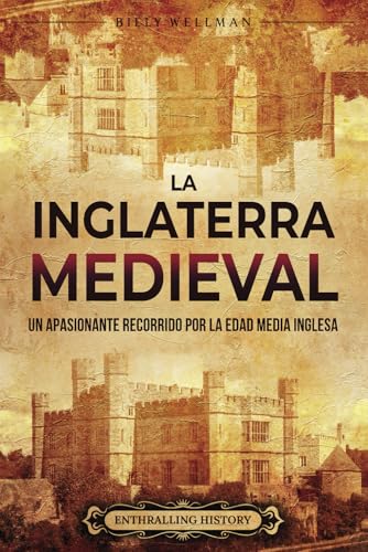 La Inglaterra medieval: Un apasionante recorrido por la Edad Media inglesa (La historia de Inglaterra) von Billy Wellman