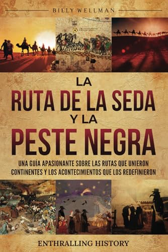 La Ruta de la Seda y la Peste Negra: Una guía apasionante sobre las rutas que unieron continentes y los acontecimientos que los redefinieron (Explorando el pasado) von Billy Wellman
