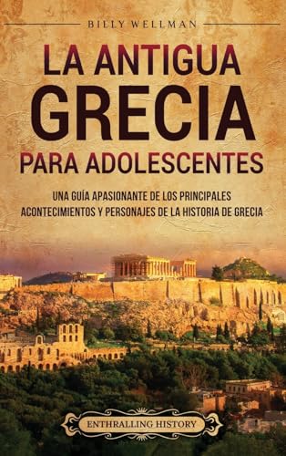 La antigua Grecia para adolescentes: Una guía apasionante de los principales acontecimientos y personajes de la historia de Grecia La antigua Grecia para adolescentes: Una guía apasionante de los principales acontecimientos y personajes de la historia de Grecia von Billy Wellman