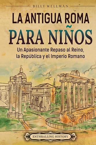 La antigua Roma para niños: Un apasionante repaso al Reino, la República y el Imperio romano La antigua Roma para niños: Un apasionante repaso al Reino, la República y el Imperio romano von Billy Wellman