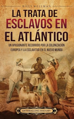 La trata de esclavos en el Atlántico: Un apasionante recorrido por la colonización europea y la esclavitud en el Nuevo Mundo La trata de esclavos en el Atlántico: Un apasionante recorrido por la colonización europea y la esclavitud en el Nuevo Mundo von Billy Wellman