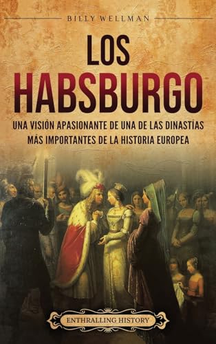 Los Habsburgo: Una visión apasionante de una de las dinastías más importantes de la historia europea Los Habsburgo: Una visión apasionante de una de las dinastías más importantes de la historia europea von Billy Wellman