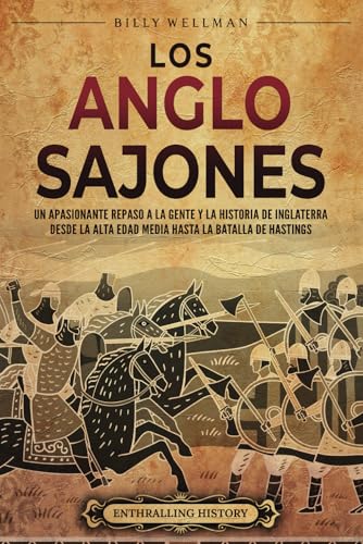 Los anglosajones: Un apasionante repaso a la gente y la historia de Inglaterra desde la Alta Edad Media hasta la batalla de Hastings Los anglosajones: Un apasionante repaso a la gente y la historia de Inglaterra desde la Alta Edad Media hasta la batalla de Hastings von Billy Wellman