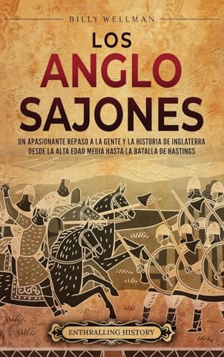 Los anglosajones: Un apasionante repaso a la gente y la historia de Inglaterra desde la Alta Edad Media hasta la batalla de Hastings Los anglosajones: Un apasionante repaso a la gente y la historia de Inglaterra desde la Alta Edad Media hasta la batalla de Hastings von Billy Wellman