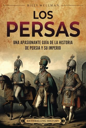 Los persas: Una apasionante guía de la historia de Persia y su imperio (Explorando el Oriente Próximo) von Billy Wellman