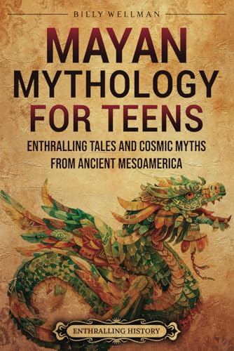 Mayan Mythology for Teens: Enthralling Tales and Cosmic Myths from Ancient Mesoamerica (Legendary Histories for Teenagers) von Billy Wellman