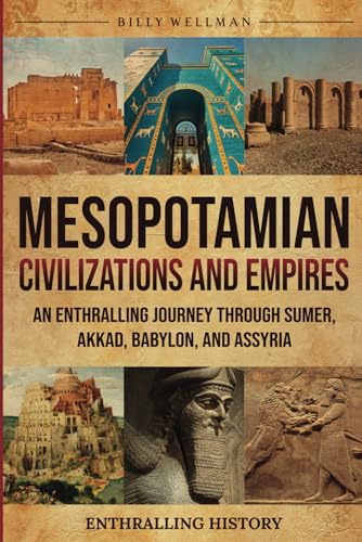 Mesopotamian Civilizations and Empires: An Enthralling Journey Through Sumer, Akkad, Babylon, and Assyria (Exploring the Past) von Billy Wellman
