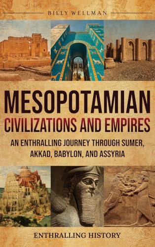 Mesopotamian Civilizations and Empires: An Enthralling Journey Through Sumer, Akkad, Babylon, and Assyria Mesopotamian Civilizations and Empires: An Enthralling Journey Through Sumer, Akkad, Babylon, and Assyria von Billy Wellman