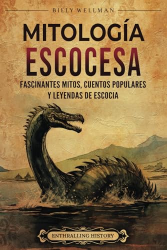 Mitología escocesa: Fascinantes mitos, cuentos populares y leyendas de Escocia (Antigua Gran Bretaña) von Billy Wellman