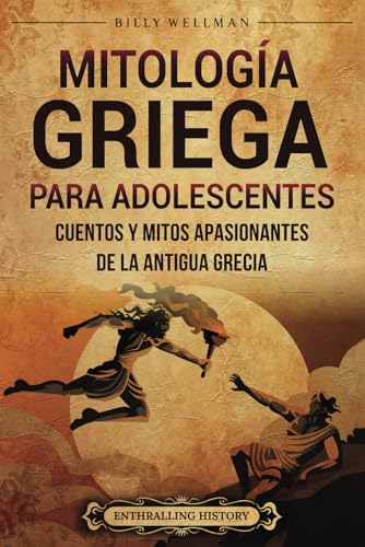 Mitología griega para adolescents: Cuentos y mitos apasionantes de la antigua Grecia (Historias legendarias para adolescentes) von Billy Wellman