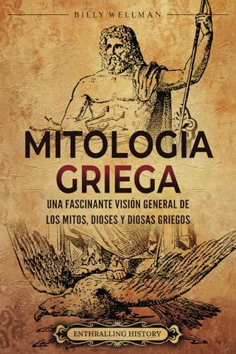 Mitología griega: Una fascinante visión general de los mitos, dioses y diosas griegos (Mitología e historia de Grecia) von Billy Wellman