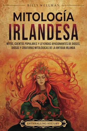 Mitología irlandesa: Mitos, cuentos populares y leyendas apasionantes de dioses, diosas y criaturas mitológicas de la antigua Irlanda (Europa) von Billy Wellman
