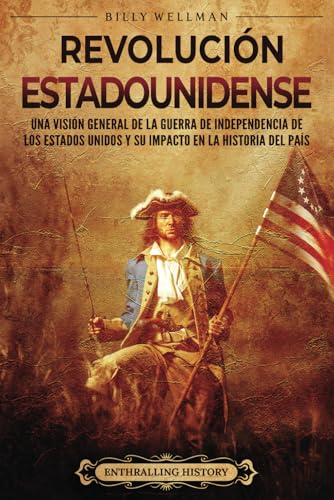 Revolución estadounidense: Una visión general de la guerra de independencia de los Estados Unidos y su impacto en la historia del país (Historia de Estados Unidos) von Billy Wellman
