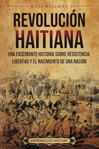 Revolución haitiana: Una fascinante historia sobre resistencia, libertad y el nacimiento de una nación Revolución haitiana: Una fascinante historia sobre resistencia, libertad y el nacimiento de una nación von Billy Wellman