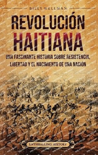 Revolución haitiana: Una fascinante historia sobre resistencia, libertad y el nacimiento de una nación Revolución haitiana: Una fascinante historia sobre resistencia, libertad y el nacimiento de una nación von Billy Wellman